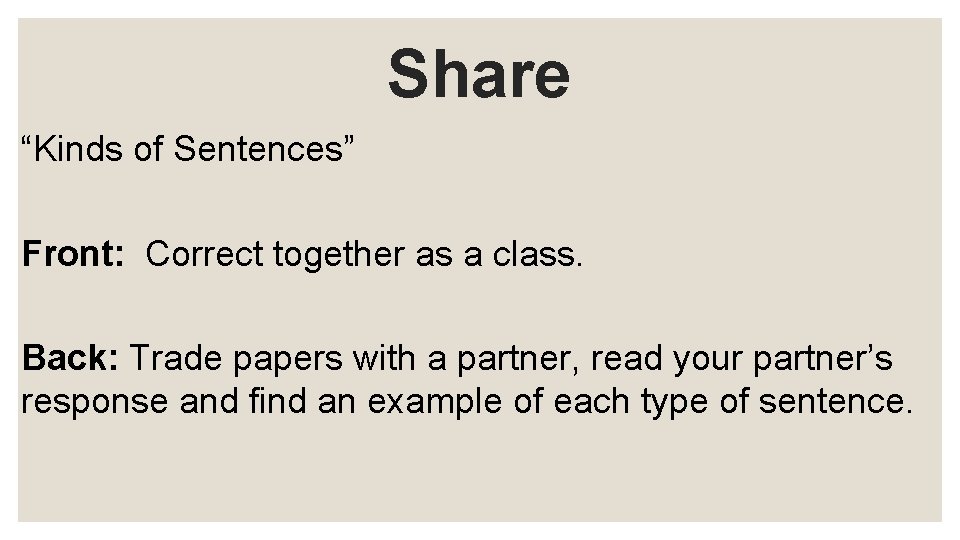 Share “Kinds of Sentences” Front: Correct together as a class. Back: Trade papers with