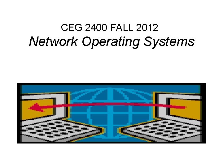 CEG 2400 FALL 2012 Network Operating Systems 