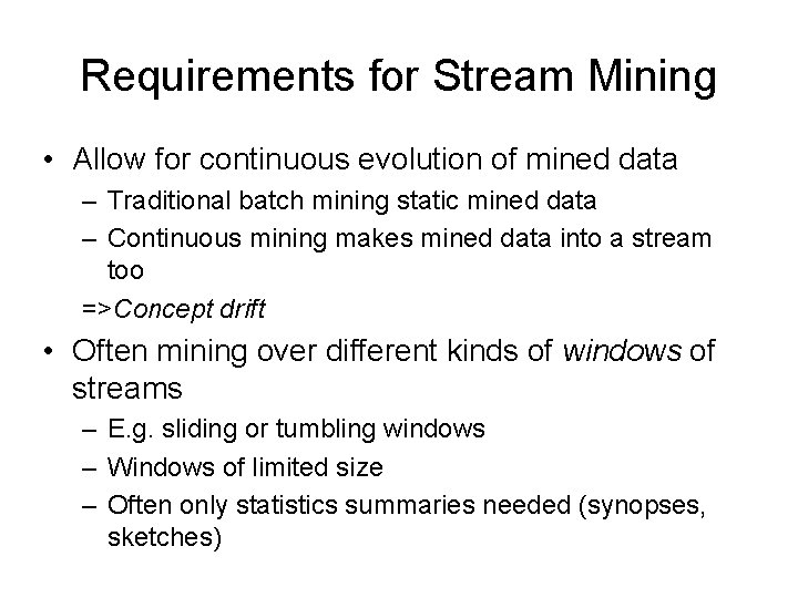 Requirements for Stream Mining • Allow for continuous evolution of mined data – Traditional