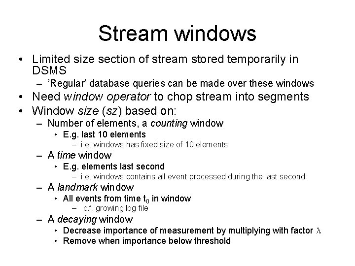Stream windows • Limited size section of stream stored temporarily in DSMS – ’Regular’