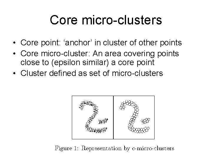 Core micro-clusters • Core point: ‘anchor’ in cluster of other points • Core micro-cluster: