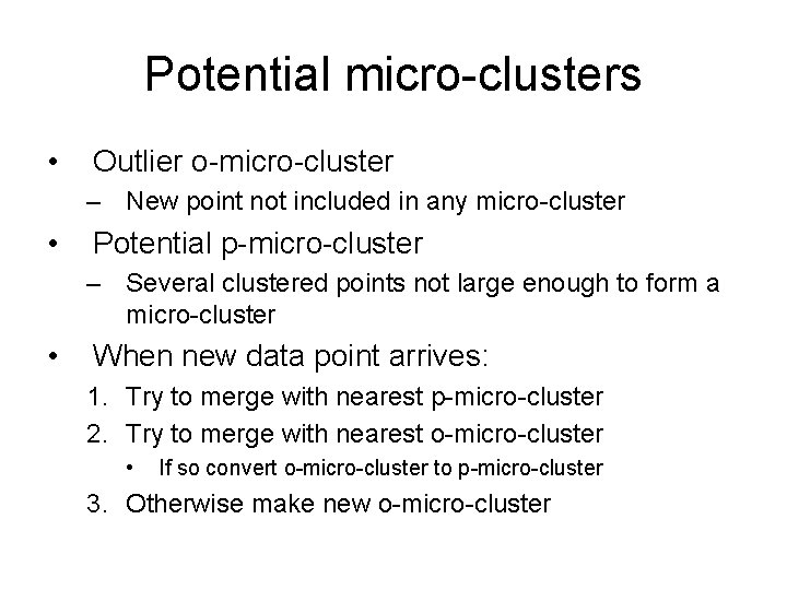 Potential micro-clusters • Outlier o-micro-cluster – New point not included in any micro-cluster •