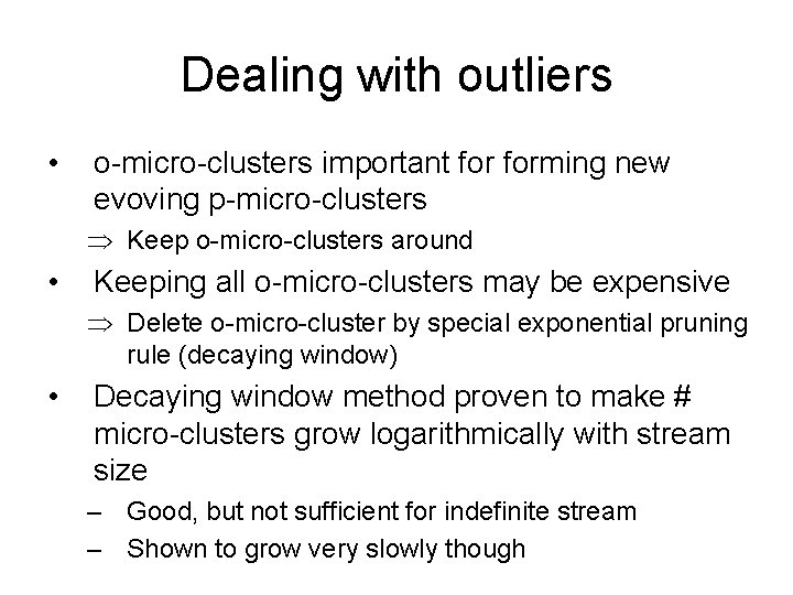 Dealing with outliers • o-micro-clusters important forming new evoving p-micro-clusters Þ Keep o-micro-clusters around