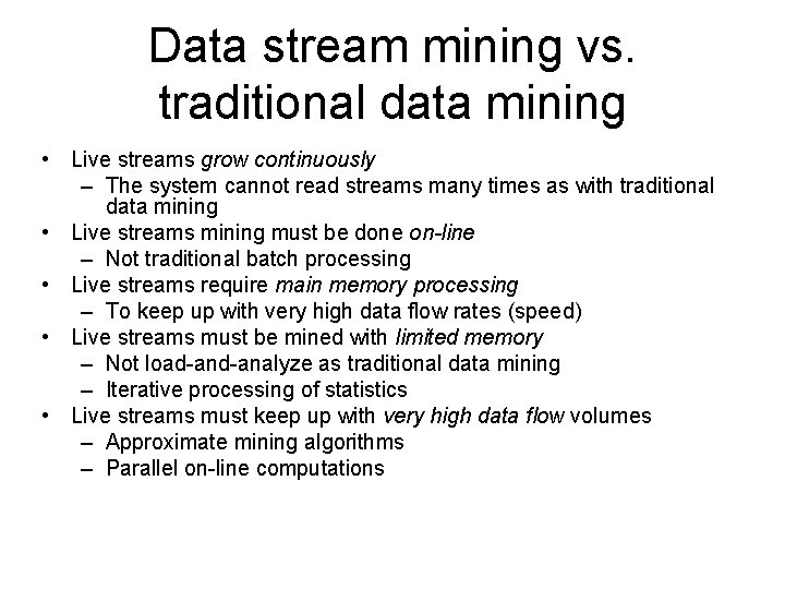 Data stream mining vs. traditional data mining • Live streams grow continuously – The