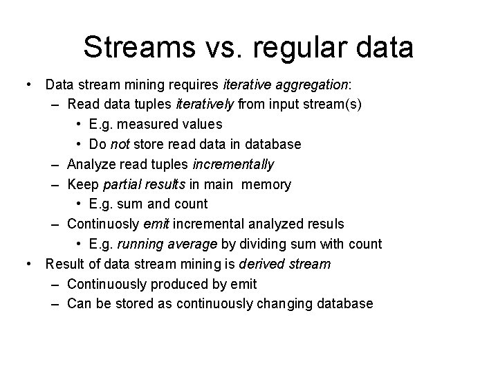 Streams vs. regular data • Data stream mining requires iterative aggregation: – Read data