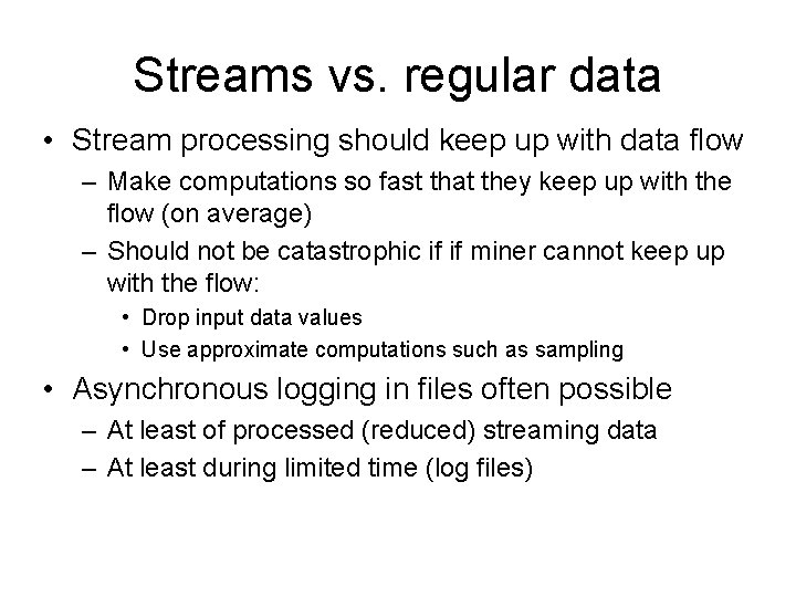 Streams vs. regular data • Stream processing should keep up with data flow –