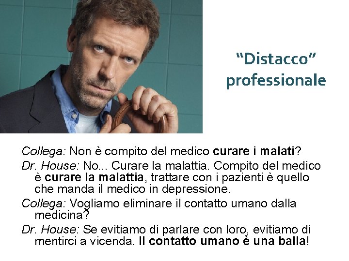 “Distacco” professionale Collega: Non è compito del medico curare i malati? Dr. House: No.