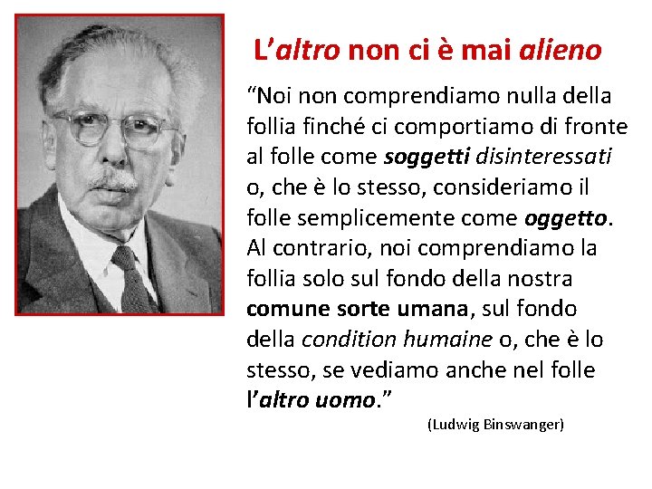 L’altro non ci è mai alieno “Noi non comprendiamo nulla della follia finché ci