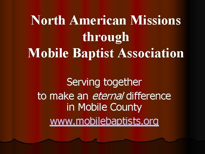 North American Missions through Mobile Baptist Association Serving together to make an eternal difference