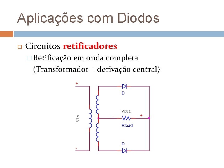 Aplicações com Diodos Circuitos retificadores � Retificação em onda completa (Transformador + derivação central)