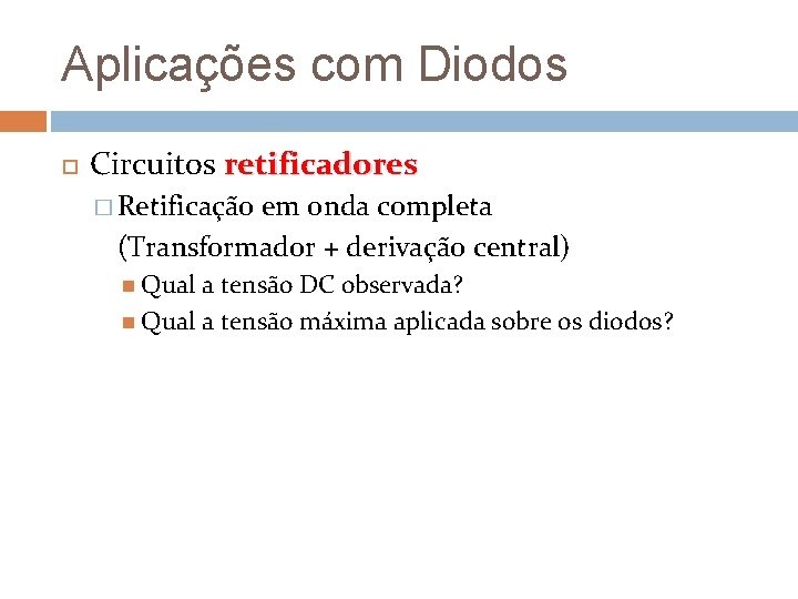 Aplicações com Diodos Circuitos retificadores � Retificação em onda completa (Transformador + derivação central)