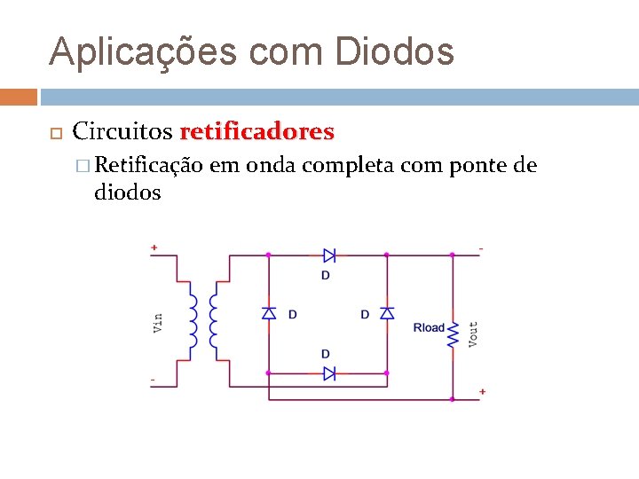 Aplicações com Diodos Circuitos retificadores � Retificação diodos em onda completa com ponte de