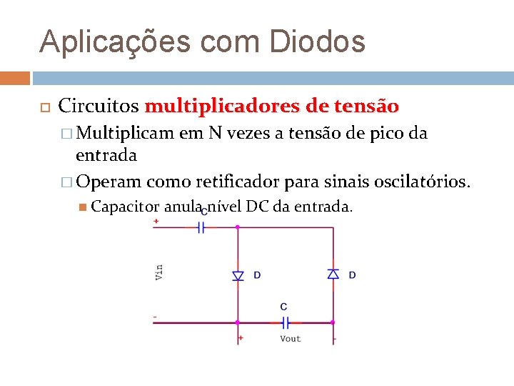 Aplicações com Diodos Circuitos multiplicadores de tensão � Multiplicam em N vezes a tensão