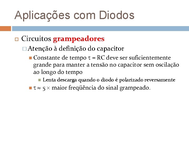 Aplicações com Diodos Circuitos grampeadores � Atenção à definição do capacitor de tempo =