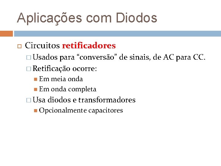 Aplicações com Diodos Circuitos retificadores � Usados para “conversão” de sinais, de AC para