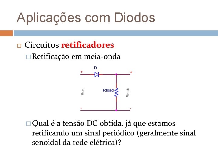 Aplicações com Diodos Circuitos retificadores � Retificação � Qual em meia-onda é a tensão