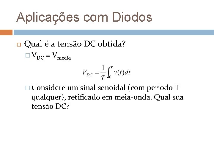 Aplicações com Diodos Qual é a tensão DC obtida? � VDC = Vmédia �