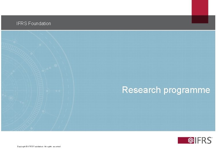 IFRS Foundation 25 Research programme Copyright © IFRS Foundation. All rights reserved 