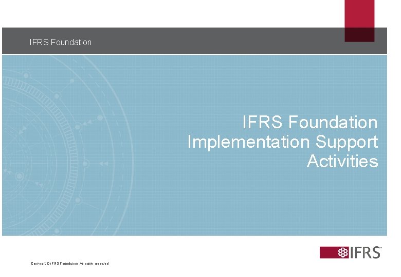 IFRS Foundation 42 IFRS Foundation Implementation Support Activities Copyright © IFRS Foundation. All rights