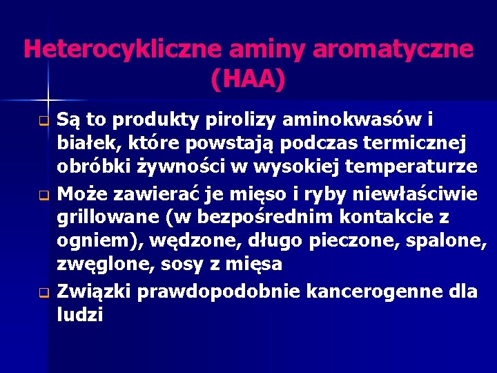 Heterocykliczne aminy aromatyczne (HAA) Są to produkty pirolizy aminokwasów i białek, które powstają podczas