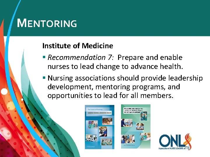 MENTORING Institute of Medicine § Recommendation 7: Prepare and enable nurses to lead change