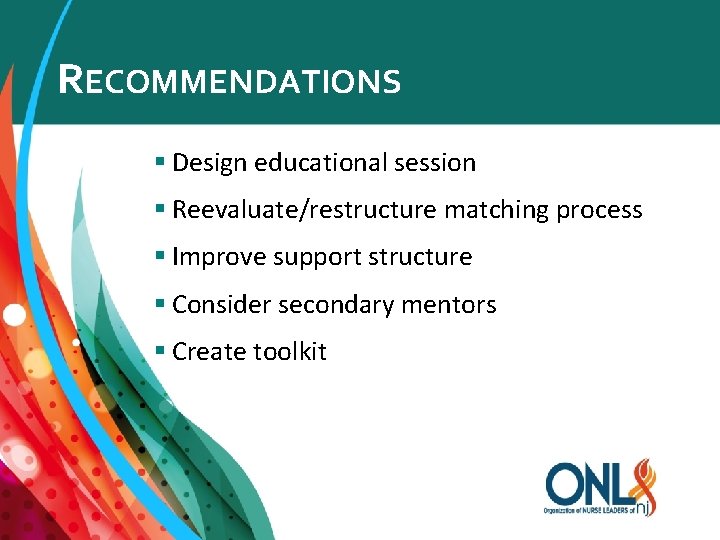 RECOMMENDATIONS § Design educational session § Reevaluate/restructure matching process § Improve support structure §