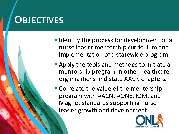 OBJECTIVES § Identify the process for development of a nurse leader mentorship curriculum and