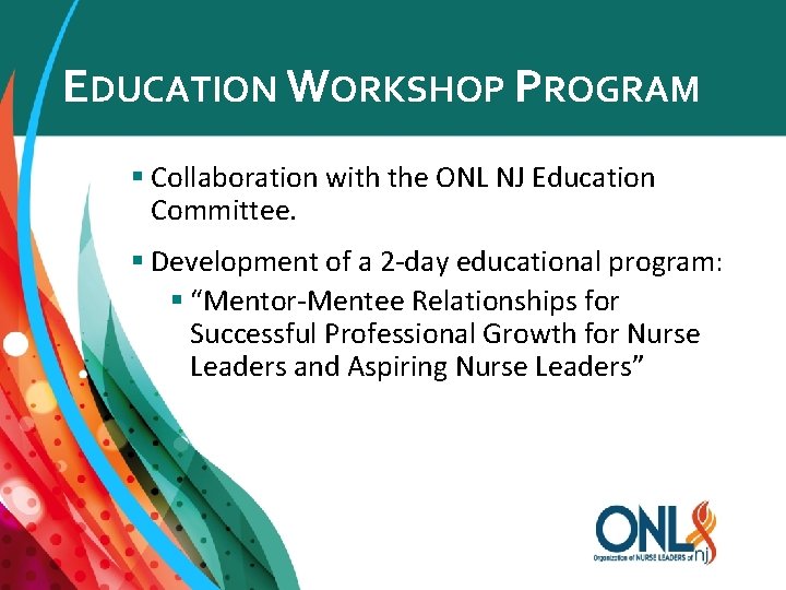 EDUCATION WORKSHOP PROGRAM § Collaboration with the ONL NJ Education Committee. § Development of