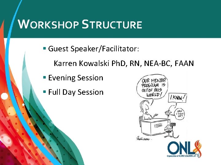 WORKSHOP STRUCTURE § Guest Speaker/Facilitator: Karren Kowalski Ph. D, RN, NEA-BC, FAAN § Evening
