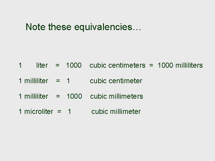 Note these equivalencies… 1 liter = 1000 cubic centimeters = 1000 milliliters 1 milliliter