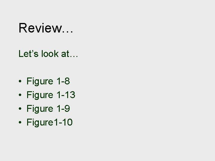 Review… Let’s look at… • • Figure 1 -8 Figure 1 -13 Figure 1