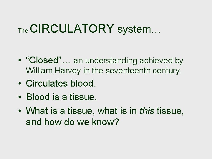 The CIRCULATORY system… • “Closed”… an understanding achieved by William Harvey in the seventeenth