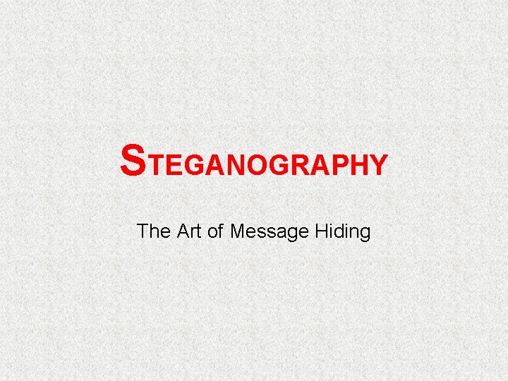 STEGANOGRAPHY The Art of Message Hiding 