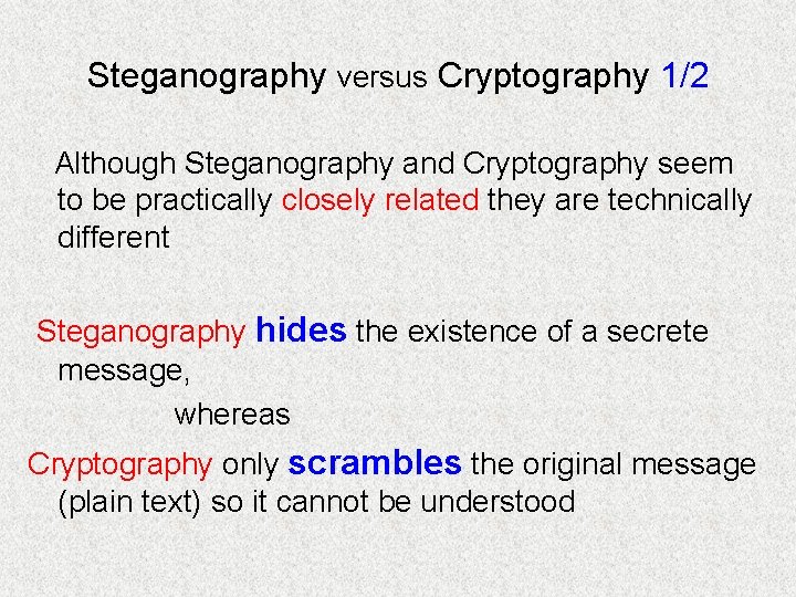 Steganography versus Cryptography 1/2 Although Steganography and Cryptography seem to be practically closely related