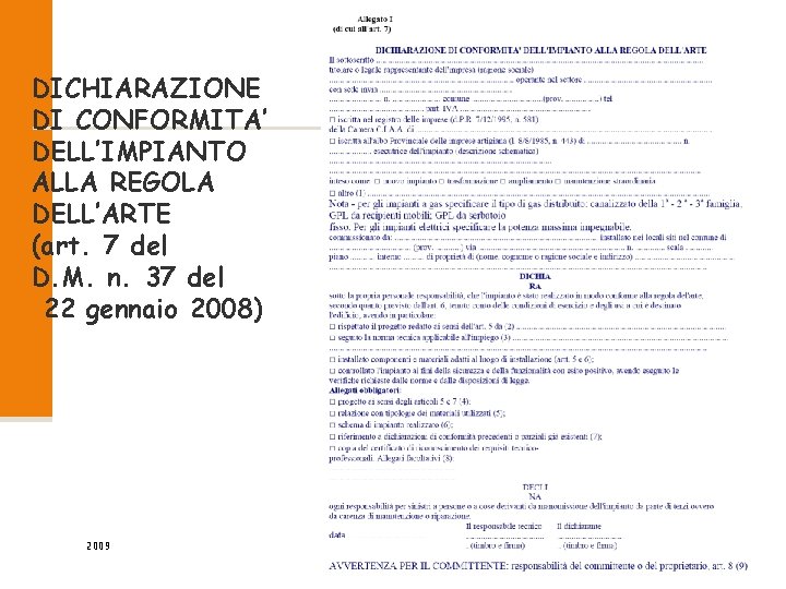 DICHIARAZIONE DI CONFORMITA’ DELL’IMPIANTO ALLA REGOLA DELL’ARTE (art. 7 del D. M. n. DICHIARAZIONE DI CONFORMITA’ DELL’IMPIANTO ALLA REGOLA DELL’ARTE (art. 7 del D. M. n.