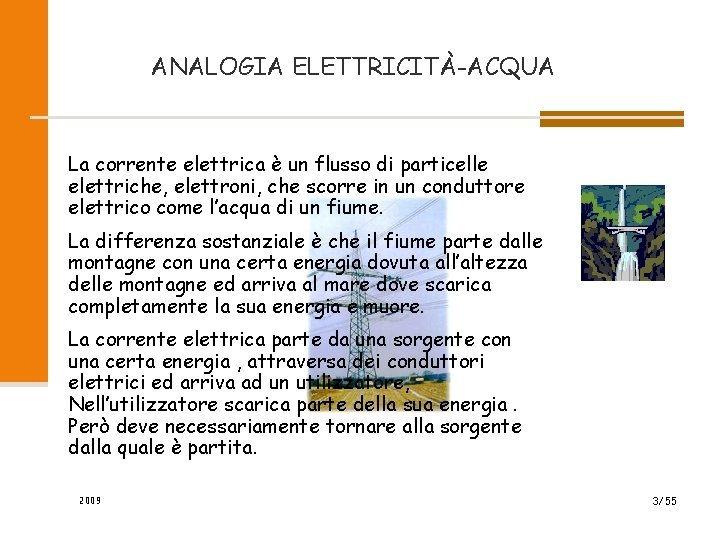 ANALOGIA ELETTRICITÀ-ACQUA La corrente elettrica è un flusso di particelle elettriche, elettroni, che scorre ANALOGIA ELETTRICITÀ-ACQUA La corrente elettrica è un flusso di particelle elettriche, elettroni, che scorre