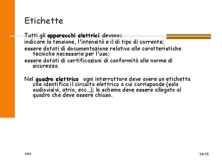 Etichette Tutti gli apparecchi elettrici devono: indicare la tensione, l'intensità e il di tipo Etichette Tutti gli apparecchi elettrici devono: indicare la tensione, l'intensità e il di tipo