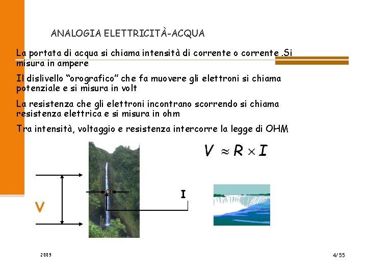 ANALOGIA ELETTRICITÀ-ACQUA La portata di acqua si chiama intensità di corrente o corrente. Si ANALOGIA ELETTRICITÀ-ACQUA La portata di acqua si chiama intensità di corrente o corrente. Si