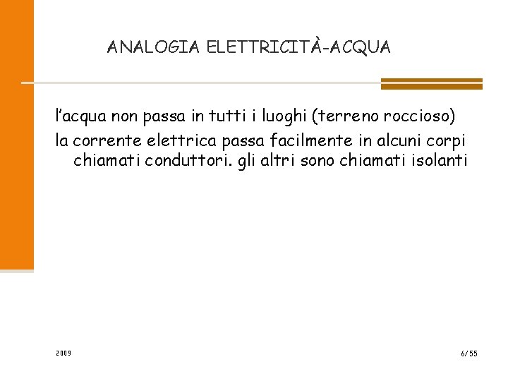 ANALOGIA ELETTRICITÀ-ACQUA l’acqua non passa in tutti i luoghi (terreno roccioso) la corrente elettrica ANALOGIA ELETTRICITÀ-ACQUA l’acqua non passa in tutti i luoghi (terreno roccioso) la corrente elettrica