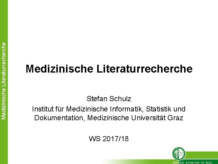 Medizinische Literaturrecherche Stefan Schulz Institut für Medizinische Informatik, Statistik und Dokumentation, Medizinische Universität Graz