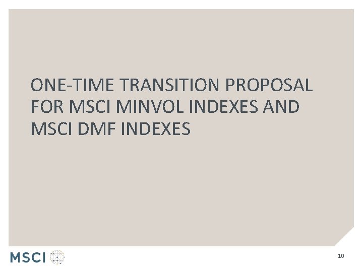 ONE-TIME TRANSITION PROPOSAL FOR MSCI MINVOL INDEXES AND MSCI DMF INDEXES 10 