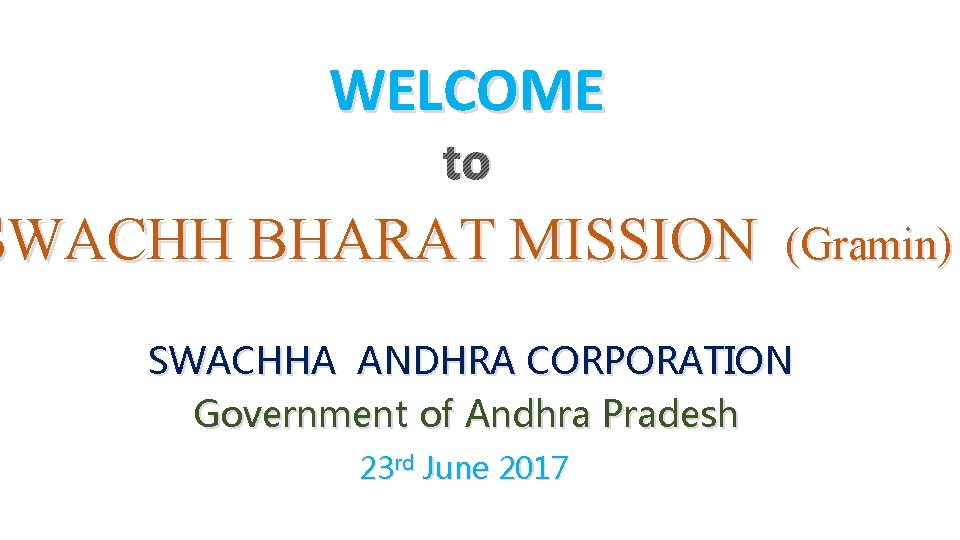 WELCOME to SWACHH BHARAT MISSION (Gramin) SWACHHA ANDHRA CORPORATION Government of Andhra Pradesh 23