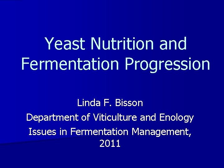 Yeast Nutrition and Fermentation Progression Linda F. Bisson Department of Viticulture and Enology Issues