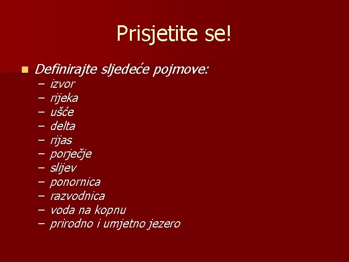 Prisjetite se! n Definirajte sljedeće pojmove: – – – izvor rijeka ušće delta rijas