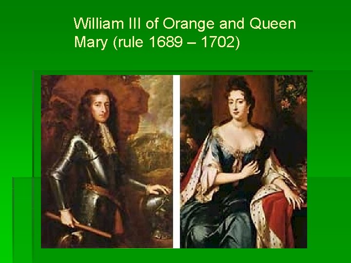 William III of Orange and Queen Mary (rule 1689 – 1702) 