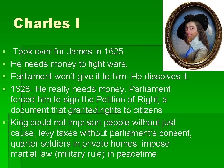 Charles I § § Took over for James in 1625 He needs money to