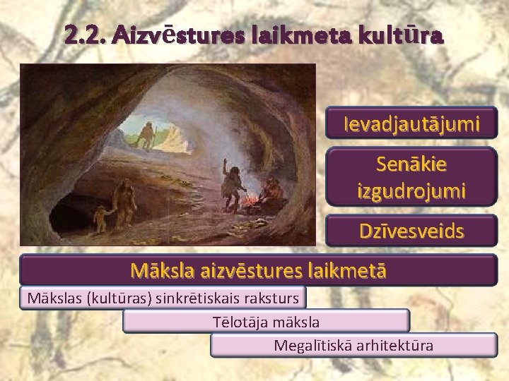 2. 2. Aizvēstures laikmeta kultūra Ievadjautājumi Senākie izgudrojumi Dzīvesveids Māksla aizvēstures laikmetā Mākslas (kultūras)