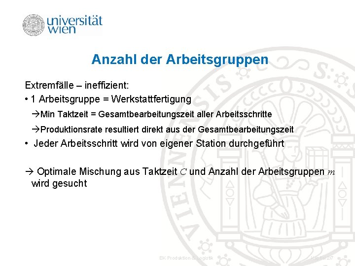 Anzahl der Arbeitsgruppen Extremfälle – ineffizient: • 1 Arbeitsgruppe = Werkstattfertigung Min Taktzeit =