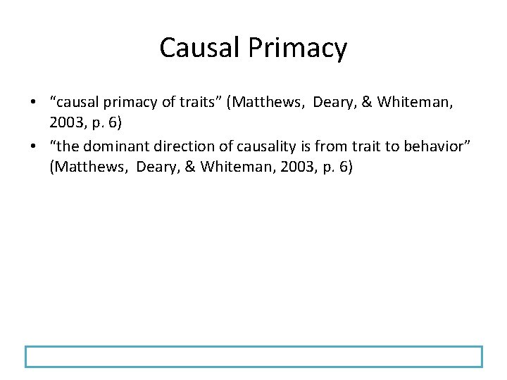 Causal Primacy • “causal primacy of traits” (Matthews, Deary, & Whiteman, 2003, p. 6)