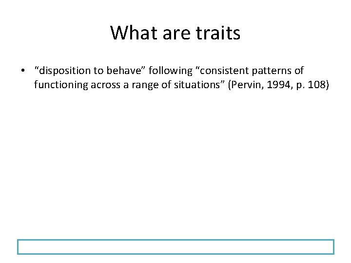 What are traits • “disposition to behave” following “consistent patterns of functioning across a